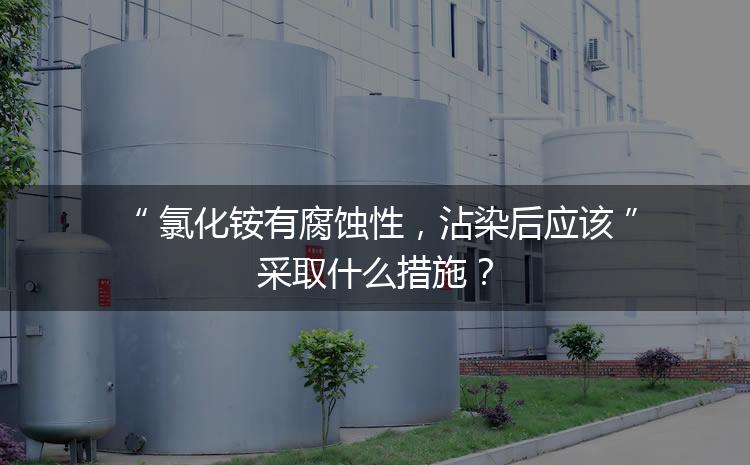 氯化銨有腐蝕性，沾染后應(yīng)該采取什么措施？